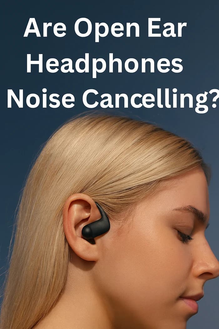 Are Open Ear Headphones Noise Cancelling? Complete Guide